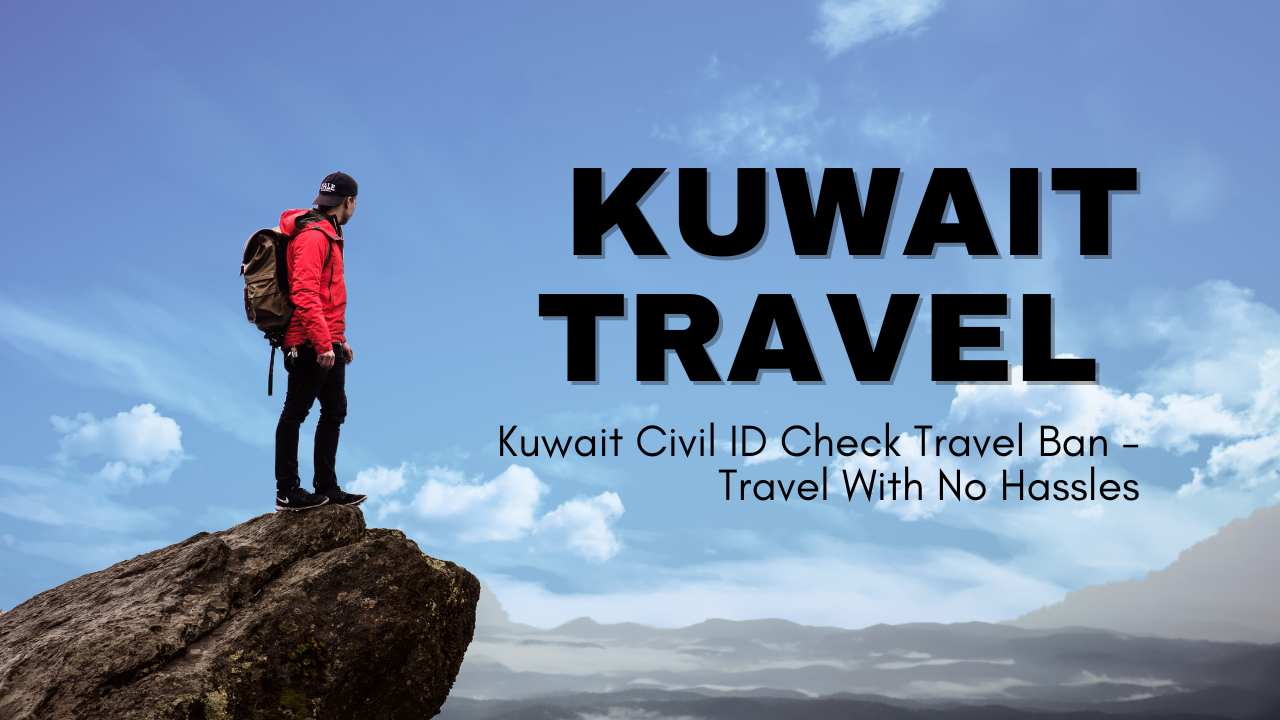 Kuwait Civil ID Check Travel Ban - Travel With No Hassles